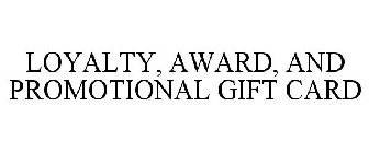 LOYALTY, AWARD, AND PROMOTIONAL GIFT CARD