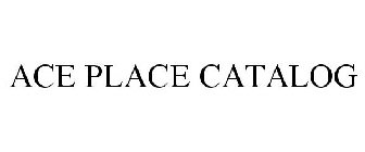 ACE PLACE CATALOG