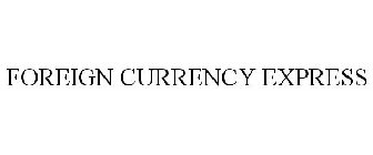 FOREIGN CURRENCY EXPRESS