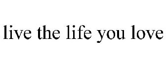 LIVE THE LIFE YOU LOVE