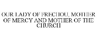 OUR LADY OF FRECHOU, MOTHER OF MERCY ANDMOTHER OF THE CHURCH