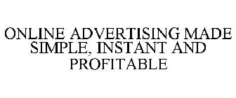 ONLINE ADVERTISING MADE SIMPLE, INSTANT AND PROFITABLE