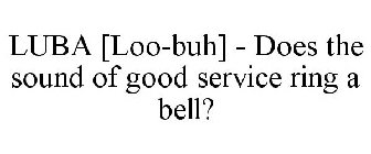 LUBA [LOO-BUH] - DOES THE SOUND OF GOOD SERVICE RING A BELL?