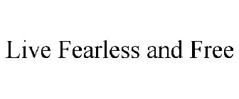 LIVE FEARLESS AND FREE