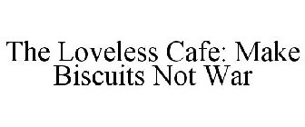 THE LOVELESS CAFE: MAKE BISCUITS NOT WAR