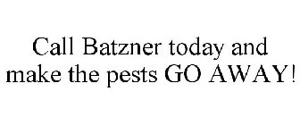 CALL BATZNER TODAY AND MAKE THE PESTS GO AWAY!