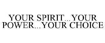 YOUR SPIRIT...YOUR POWER...YOUR CHOICE