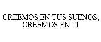 CREEMOS EN TUS SUENOS, CREEMOS EN TI