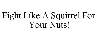 FIGHT LIKE A SQUIRREL FOR YOUR NUTS!
