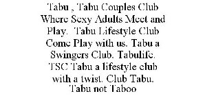 TABU , TABU COUPLES CLUB WHERE SEXY ADULTS MEET AND PLAY. TABU LIFESTYLE CLUB COME PLAY WITH US. TABU A SWINGERS CLUB. TABULIFE. TSC TABU A LIFESTYLE CLUB WITH A TWIST. CLUB TABU. TABU NOT TABOO