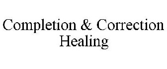COMPLETION & CORRECTION HEALING