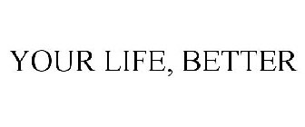 YOUR LIFE, BETTER