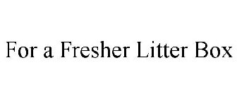 FOR A FRESHER LITTER BOX