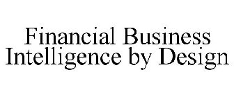 FINANCIAL BUSINESS INTELLIGENCE BY DESIGN