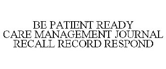 BE PATIENT READY CARE MANAGEMENT JOURNAL RECALL RECORD RESPOND