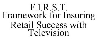 F.I.R.S.T. FRAMEWORK FOR INSURING RETAIL SUCCESS WITH TELEVISION