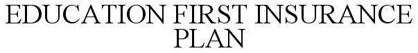EDUCATION FIRST INSURANCE PLAN