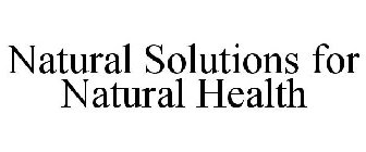 NATURAL SOLUTIONS FOR NATURAL HEALTH