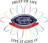 FRUIT OF LIFE LIVE IT GIVE REDEFINED TRANSFORM, EMPOWER LIVE FOREVER LOVE TEMPERANCE LONGSUFFERING FAITH GOODNESS PEACE MEEKNESS GENTLENESS JOY