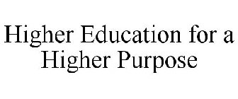 HIGHER EDUCATION FOR A HIGHER PURPOSE