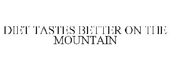 DIET TASTES BETTER ON THE MOUNTAIN