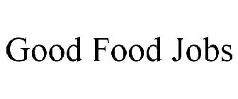 GOOD FOOD JOBS