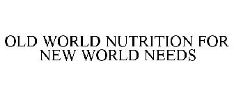 OLD WORLD NUTRITION FOR NEW WORLD NEEDS