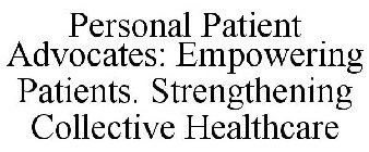 PERSONAL PATIENT ADVOCATES: EMPOWERING PATIENTS. STRENGTHENING COLLECTIVE HEALTHCARE