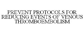 PREVENT PROTOCOLS FOR REDUCING EVENTS OF VENOUS THROMBOEMBOLISM