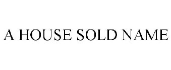A HOUSE SOLD NAME