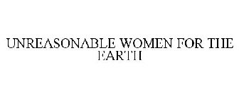 UNREASONABLE WOMEN FOR THE EARTH