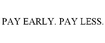 PAY EARLY. PAY LESS.
