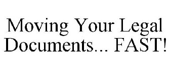 MOVING YOUR LEGAL DOCUMENTS... FAST!