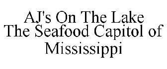 AJ'S ON THE LAKE THE SEAFOOD CAPITOL OF MISSISSIPPI
