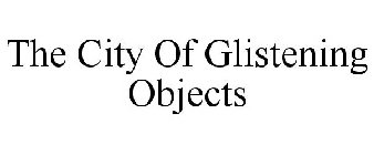 THE CITY OF GLISTENING OBJECTS