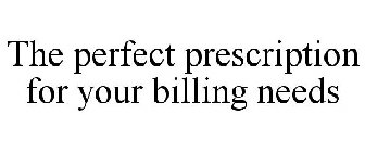 THE PERFECT PRESCRIPTION FOR YOUR BILLING NEEDS