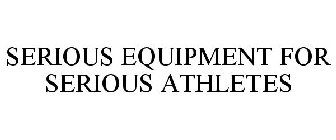 SERIOUS EQUIPMENT FOR SERIOUS ATHLETES
