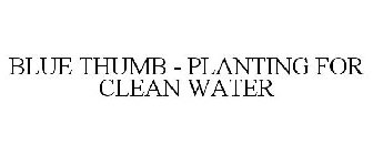BLUE THUMB - PLANTING FOR CLEAN WATER