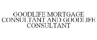 GOODLIFE MORTGAGE CONSULTANT AND GOODLIFE CONSULTANT