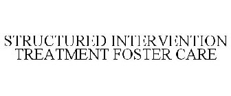 STRUCTURED INTERVENTION TREATMENT FOSTER CARE