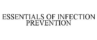 ESSENTIALS OF INFECTION PREVENTION