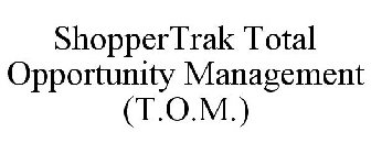 SHOPPERTRAK TOTAL OPPORTUNITY MANAGEMENT (T.O.M.)