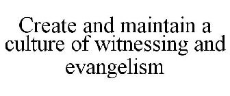 CREATE AND MAINTAIN A CULTURE OF WITNESSING AND EVANGELISM