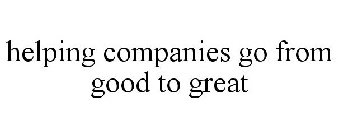 HELPING COMPANIES GO FROM GOOD TO GREAT
