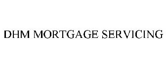 DHM MORTGAGE SERVICING