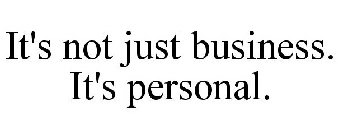 IT'S NOT JUST BUSINESS. IT'S PERSONAL.