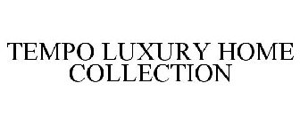 TEMPO LUXURY HOME COLLECTION