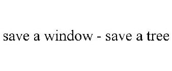 SAVE A WINDOW - SAVE A TREE