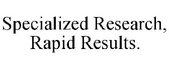 SPECIALIZED RESEARCH, RAPID RESULTS.