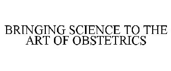 BRINGING SCIENCE TO THE ART OF OBSTETRICS